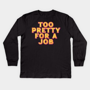 Too Pretty For A Job Kids Long Sleeve T-Shirt